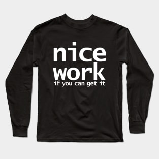 Nice Work If You Can Get It Funny Typography Long Sleeve T-Shirt